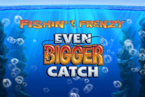 Fishin’ Frenzy Even Bigger Catch Slots .